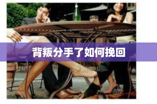 背叛分手了如何挽回