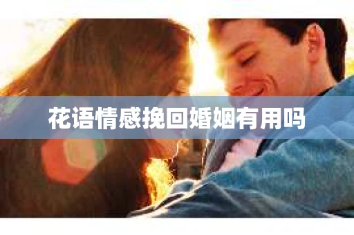 花语情感挽回婚姻有用吗