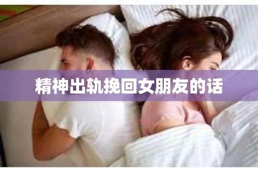 精神出轨挽回女朋友的话