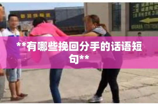 **有哪些挽回分手的话语短句**