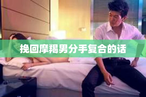 挽回摩羯男分手复合的话