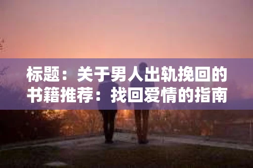 标题：关于男人出轨挽回的书籍推荐：找回爱情的指南针