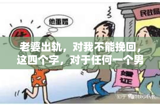 老婆出轨，对我不能挽回，这四个字，对于任何一个男人来说，都是一场无法言说的痛。我曾经以为，婚姻是爱情的港湾，是彼此依靠的避风港，然而，现实却给了我一记响亮的耳光。今天，我想和大家聊聊这个沉重的话题，希望能给那些正在经历或即将经历类似痛苦的人一些安慰和启示。