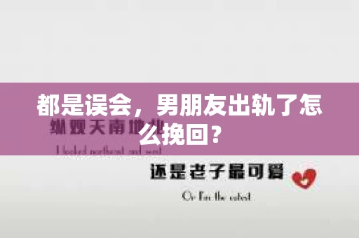都是误会，男朋友出轨了怎么挽回？