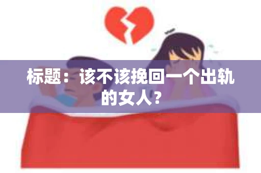 标题：该不该挽回一个出轨的女人？