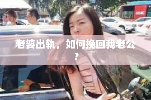 老婆出轨，如何挽回我老公？