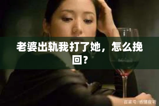 老婆出轨我打了她，怎么挽回？