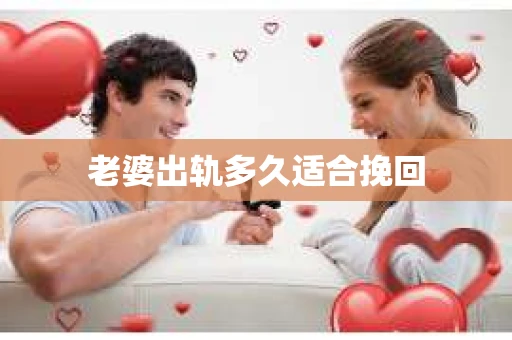 老婆出轨多久适合挽回