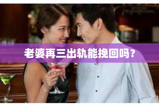 老婆再三出轨能挽回吗？
