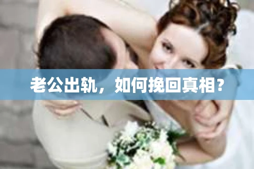 老公出轨，如何挽回真相？
