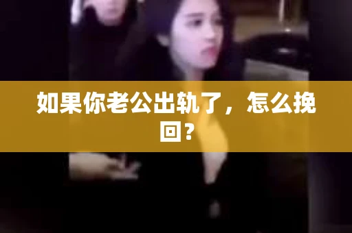 如果你老公出轨了，怎么挽回？