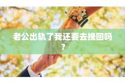 老公出轨了我还要去挽回吗？