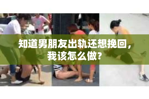 知道男朋友出轨还想挽回，我该怎么做？