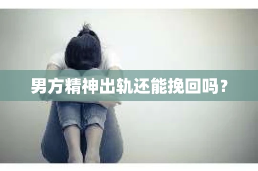 男方精神出轨还能挽回吗？