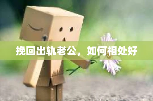 挽回出轨老公，如何相处好