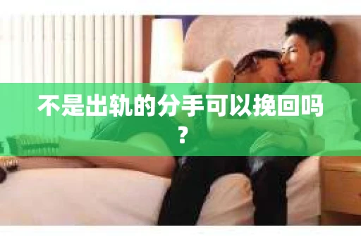 不是出轨的分手可以挽回吗？