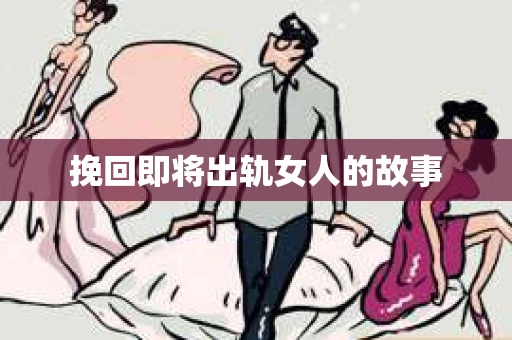 挽回即将出轨女人的故事