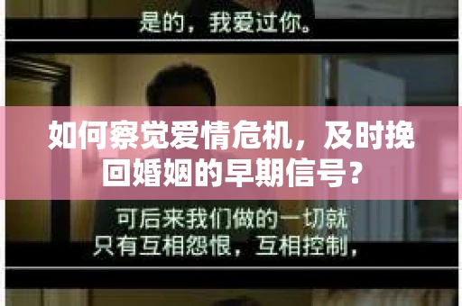如何察觉爱情危机，及时挽回婚姻的早期信号？