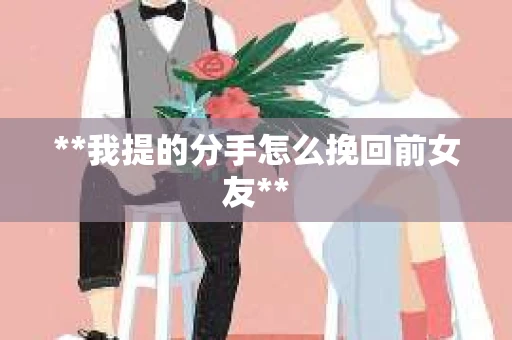 **我提的分手怎么挽回前女友**