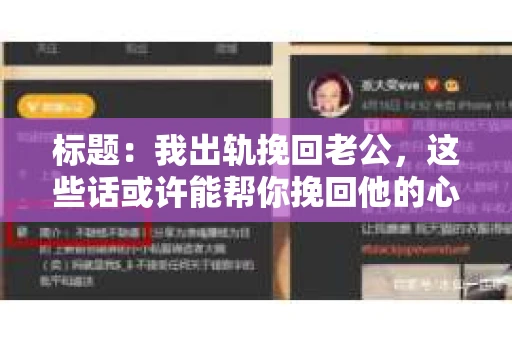 标题：我出轨挽回老公，这些话或许能帮你挽回他的心