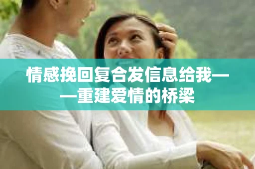 情感挽回复合发信息给我——重建爱情的桥梁