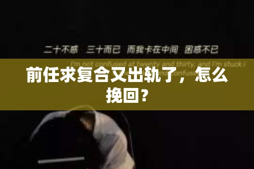前任求复合又出轨了，怎么挽回？