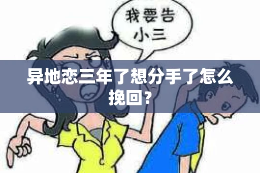 异地恋三年了想分手了怎么挽回？