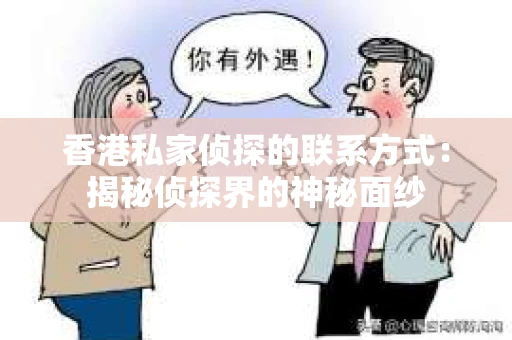 香港私家侦探的联系方式：揭秘侦探界的神秘面纱