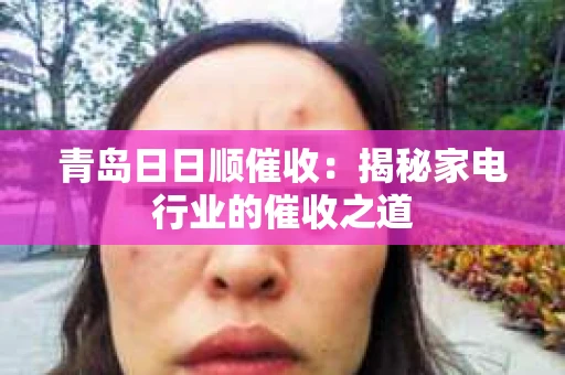 青岛日日顺催收：揭秘家电行业的催收之道