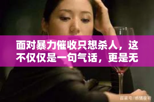 面对暴力催收只想杀人，这不仅仅是一句气话，更是无数借款人内心深处的恐惧。在这个看似光鲜亮丽的现代社会，暴力催收现象却如同毒瘤般蔓延，让人防不胜防。今天，我们就来聊聊这个沉重的话题，揭开暴力催收的冰山一角。