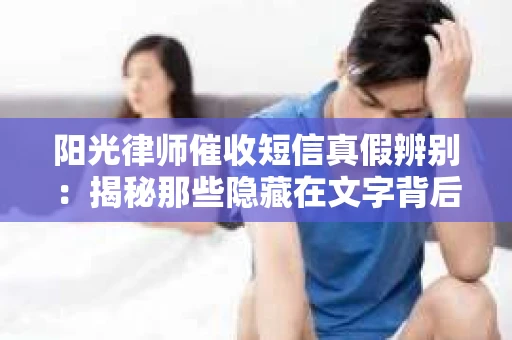 阳光律师催收短信真假辨别：揭秘那些隐藏在文字背后的秘密