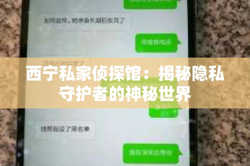 西宁私家侦探馆：揭秘隐私守护者的神秘世界