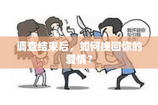 调查结束后,如何挽回你的爱情? 调查结束后,如何挽回你的爱情?