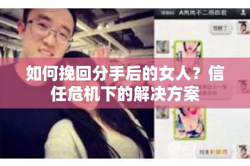 如何挽回分手后的女人？信任危机下的解决方案