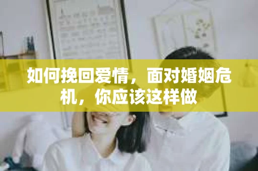 如何挽回爱情，面对婚姻危机，你应该这样做
