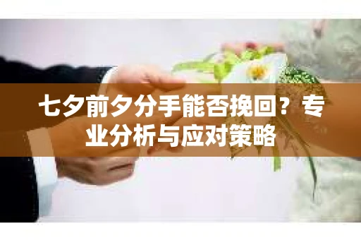 七夕前夕分手能否挽回？专业分析与应对策略
