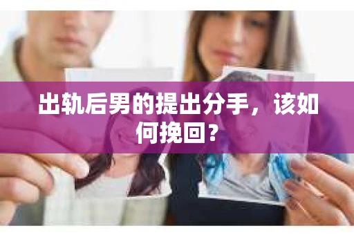 出轨后男的提出分手，该如何挽回？