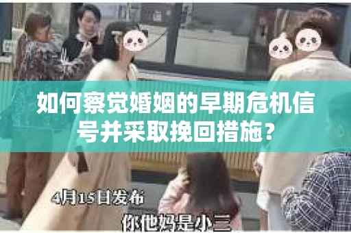 如何察觉婚姻的早期危机信号并采取挽回措施? 如何察觉婚姻的早期危机信号并采取挽回措施?
