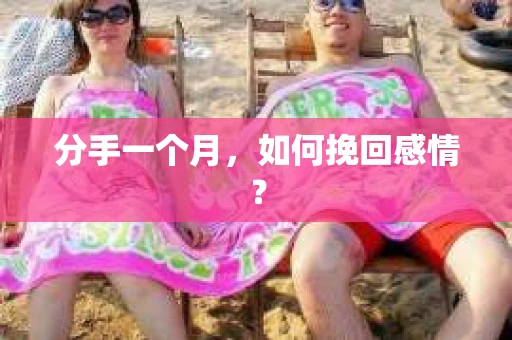 分手一个月，如何挽回感情？