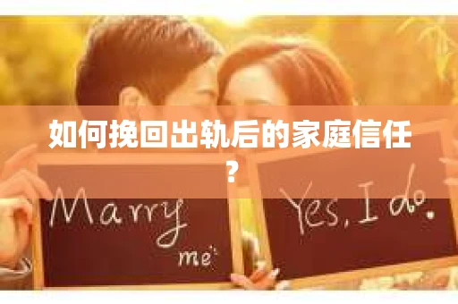 如何挽回出轨后的家庭信任？