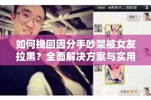 如何挽回因分手吵架被女友拉黑？全面解决方案与实用建议