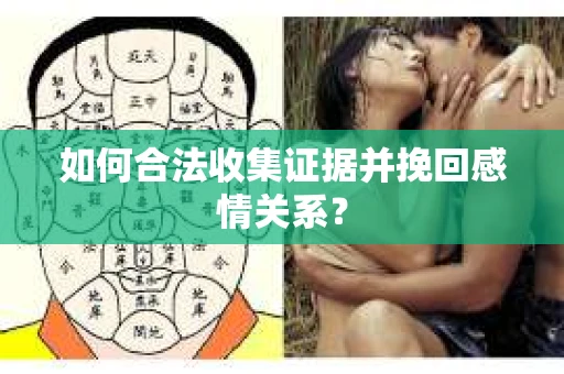 如何合法收集证据并挽回感情关系？
