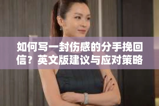 如何写一封伤感的分手挽回信？英文版建议与应对策略