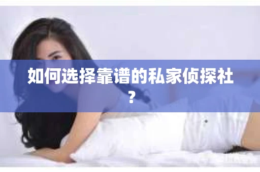 如何选择靠谱的私家侦探社？