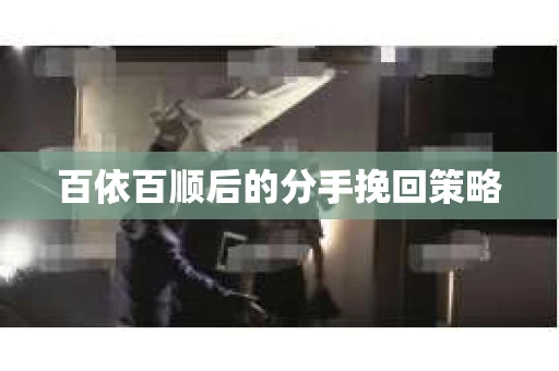 百依百顺后的分手挽回策略