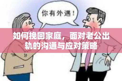 如何挽回家庭，面对老公出轨的沟通与应对策略