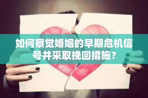 如何察觉婚姻的早期危机信号并采取挽回措施？