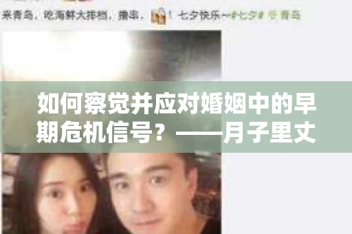 如何察觉并应对婚姻中的早期危机信号？——月子里丈夫出轨后的挽回策略