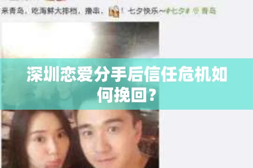 深圳恋爱分手后信任危机如何挽回？